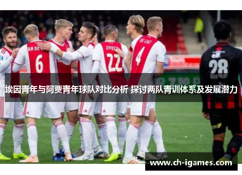 埃因青年与阿贾青年球队对比分析 探讨两队青训体系及发展潜力